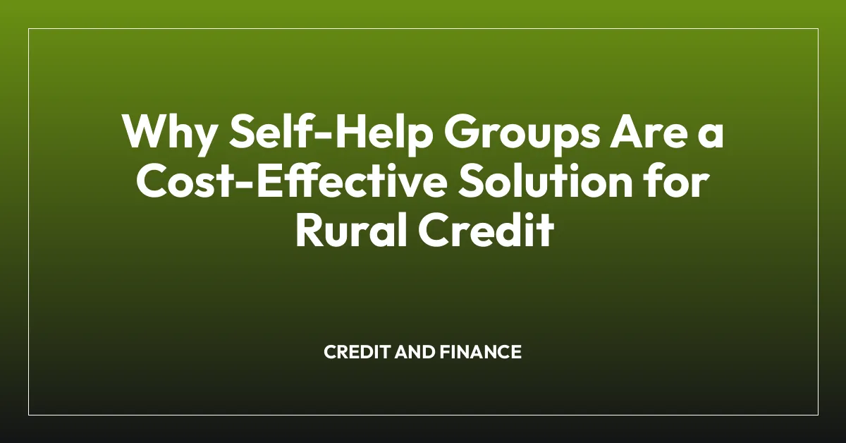 Why Self-Help Groups Are a Cost-Effective Solution for Rural Credit