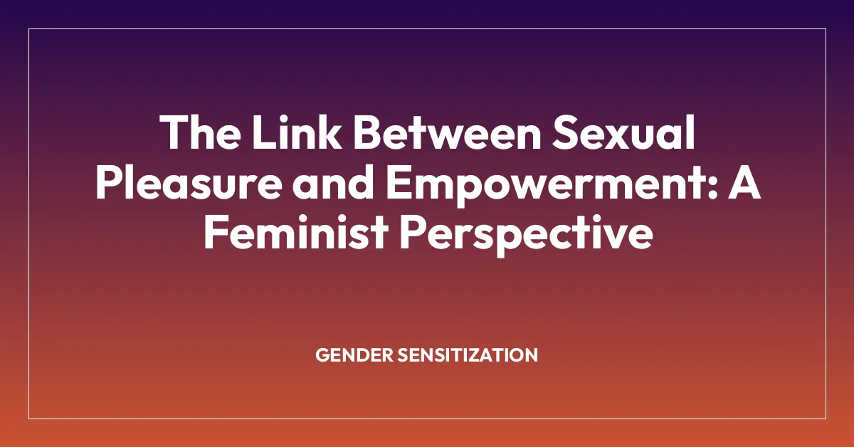The Link Between Sexual Pleasure and Empowerment: A Feminist Perspective