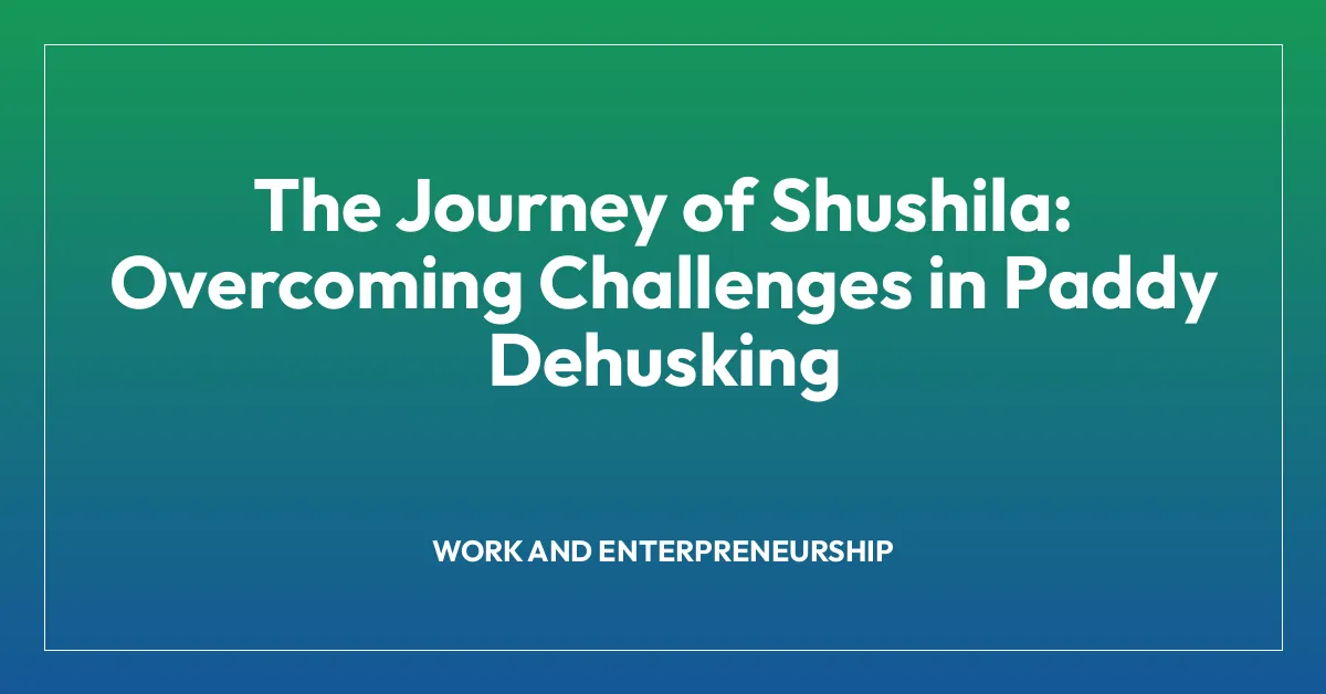 The Journey of Shushila: Overcoming Challenges in Paddy Dehusking