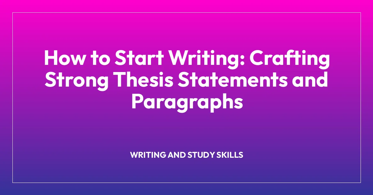How to Start Writing: Crafting Strong Thesis Statements and Paragraphs