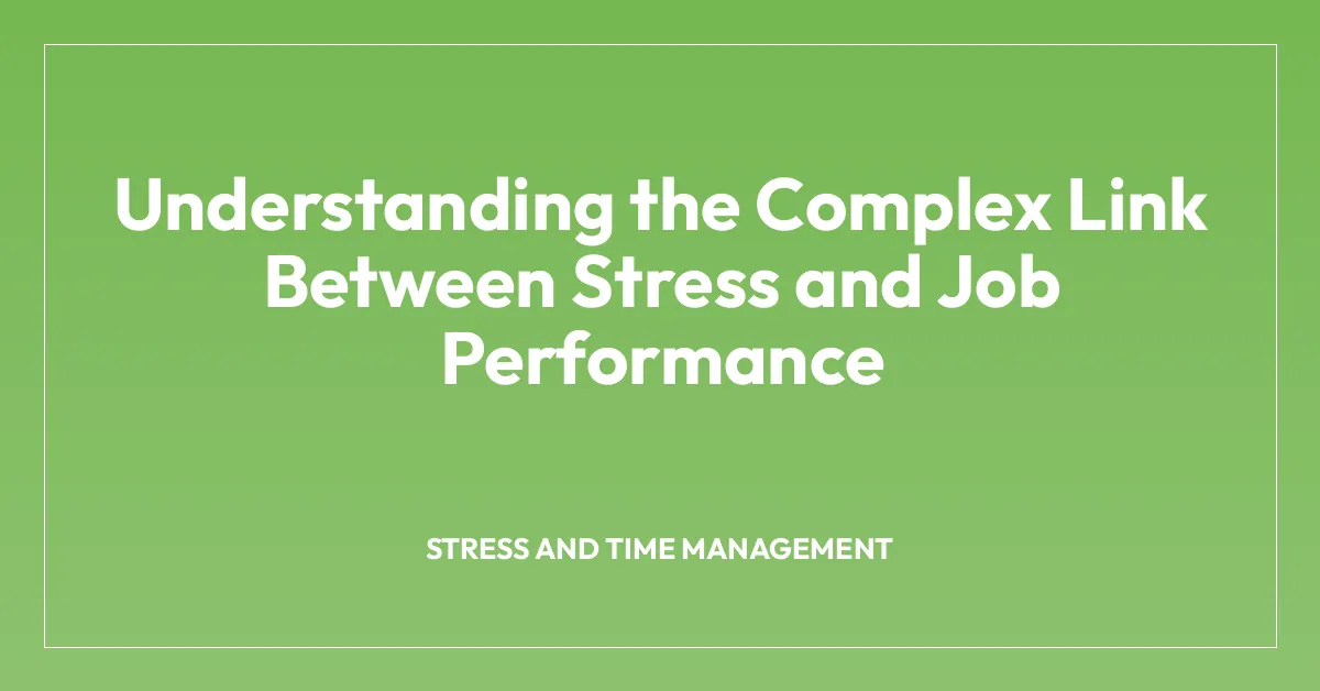Understanding the Complex Link Between Stress and Job Performance