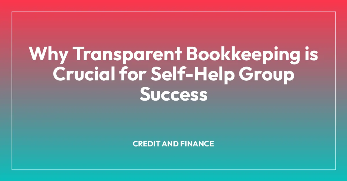 Why Transparent Bookkeeping is Crucial for Self-Help Group Success