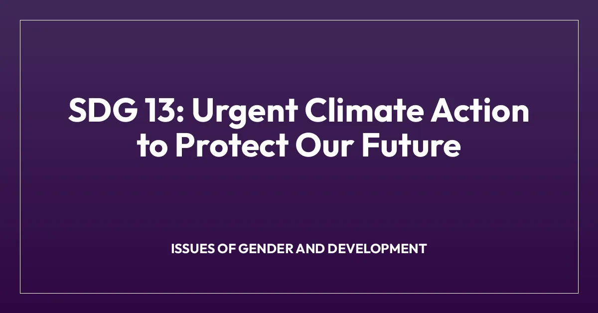 SDG 13: Urgent Climate Action to Protect Our Future