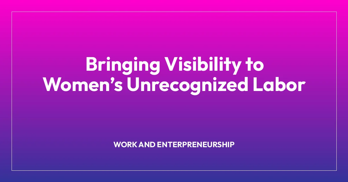 Bringing Visibility to Womenโs Unrecognized Labor