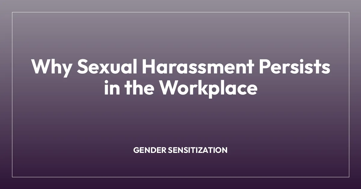Why Sexual Harassment Persists in the Workplace