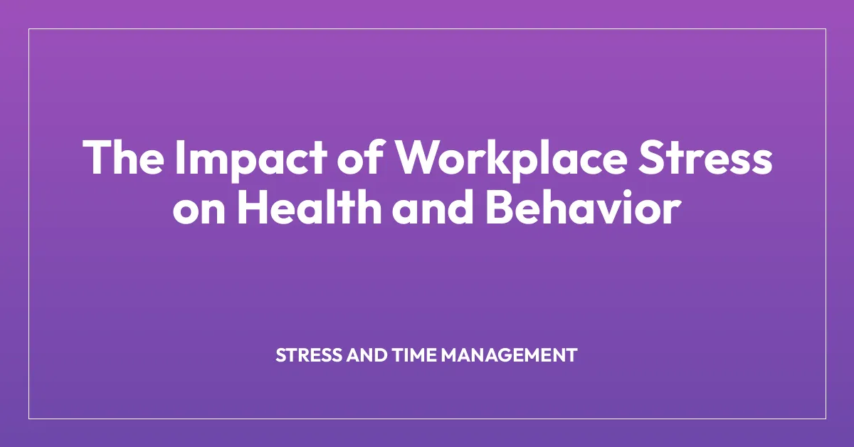 The Impact of Workplace Stress on Health and Behavior