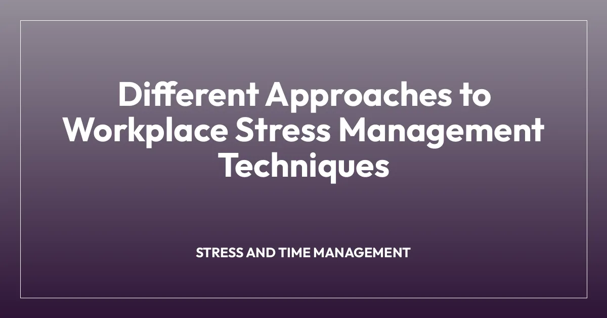 Different Approaches to Workplace Stress Management Techniques
